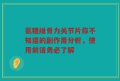 氨糖维骨力关节片你不知道的副作用分析，使用前请务必了解
