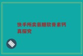 快手所卖氨糖软骨素钙真探究