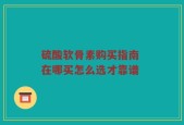 硫酸软骨素购买指南 在哪买怎么选才靠谱