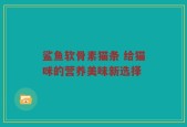 鲨鱼软骨素猫条 给猫咪的营养美味新选择