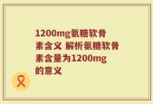 1200mg氨糖软骨素含义 解析氨糖软骨素含量为1200mg的意义