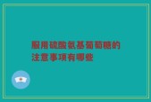服用硫酸氨基葡萄糖的注意事项有哪些