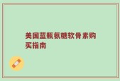 美国蓝瓶氨糖软骨素购买指南