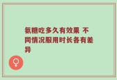 氨糖吃多久有效果 不同情况服用时长各有差异