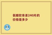 氨糖软骨素240片的价格是多少