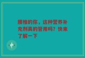 腰椎的你，这种营养补充剂真的管用吗？快来了解一下