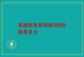 氨糖软骨素钙维D的价格是多少