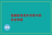 氨糖软骨素片作用与禁忌全知道