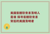 美国氨糖软骨素发明人是谁 探寻氨糖软骨素背后的美国发明者