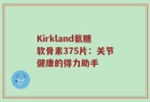 Kirkland氨糖软骨素375片：关节健康的得力助手
