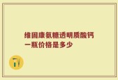 维固康氨糖透明质酸钙一瓶价格是多少