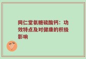 同仁堂氨糖硫酸钙：功效特点及对健康的积极影响