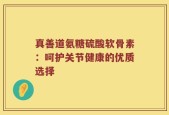 真善道氨糖硫酸软骨素：呵护关节健康的优质选择