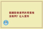 氨糖软骨素钙片究竟有没有钙？让人意外