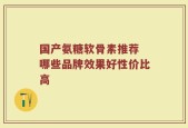 国产氨糖软骨素推荐 哪些品牌效果好性价比高