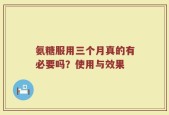 氨糖服用三个月真的有必要吗？使用与效果