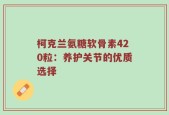 柯克兰氨糖软骨素420粒：养护关节的优质选择