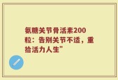 氨糖关节骨活素200粒：告别关节不适，重拾活力人生”