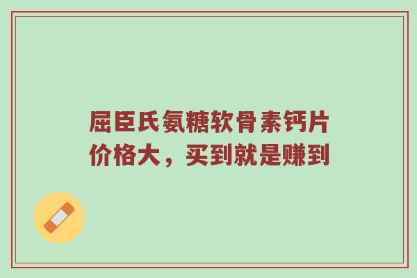 屈臣氏氨糖软骨素钙片价格大,买到就是赚到 屈臣氏氨糖软骨素钙片价格大,买到就是赚到