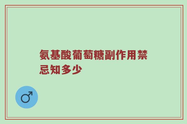 氨基酸葡萄糖副作用禁忌知多少