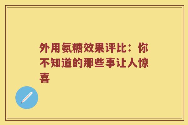 外用氨糖效果评比：你不知道的那些事让人惊喜