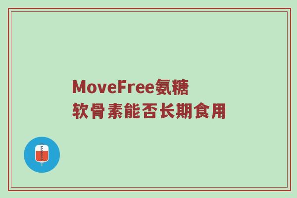 MoveFree氨糖软骨素能否长期食用 MoveFree氨糖软骨素能否长期食用