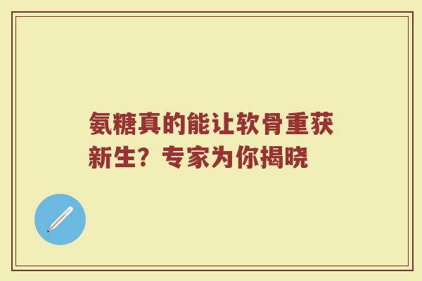 氨糖真的能让软骨重获新生?专家为你揭晓 氨糖真的能让软骨重获新生?专家为你揭晓