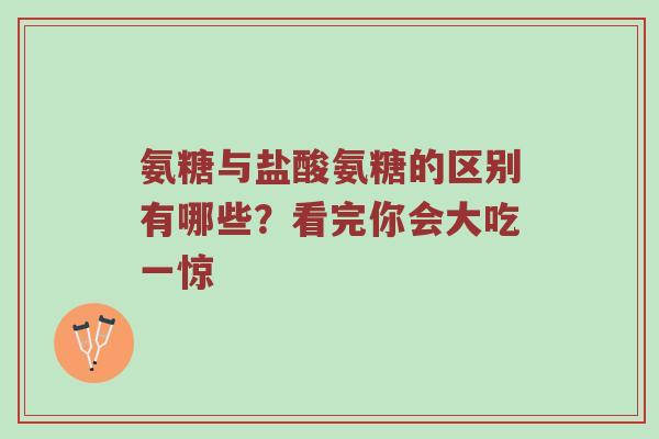 氨糖与盐酸氨糖的区别有哪些?看完你会大吃一惊 氨糖与盐酸氨糖的区别有哪些?看完你会大吃一惊