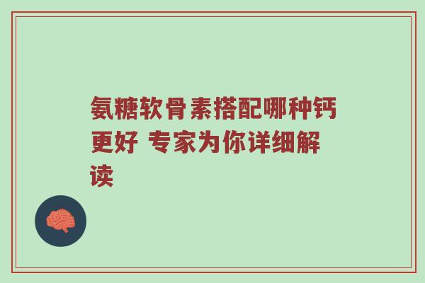 氨糖软骨素搭配哪种钙更好 专家为你详细解读