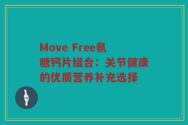 Move Free氨糖钙片组合：关节健康的优质营养补充选择