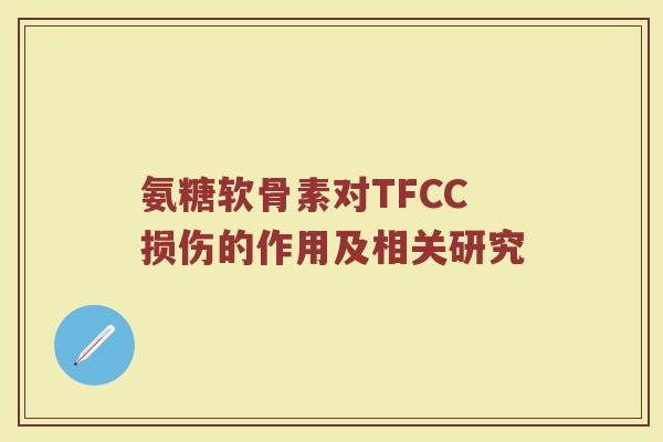 氨糖软骨素对TFCC损伤的作用及相关研究 氨糖软骨素对TFCC损伤的作用及相关研究