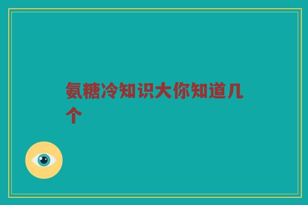 氨糖冷知识大你知道几个