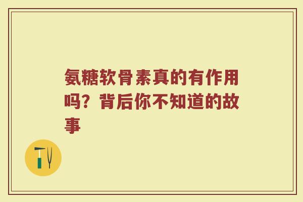 氨糖软骨素真的有作用吗？背后你不知道的故事