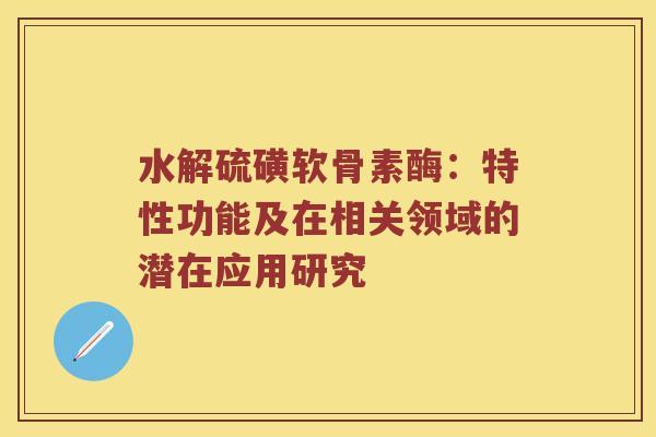 水解硫磺软骨素酶:特性功能及在相关领域的潜在应用研究 水解硫磺软骨素酶:特性功能及在相关领域的潜在应用研究
