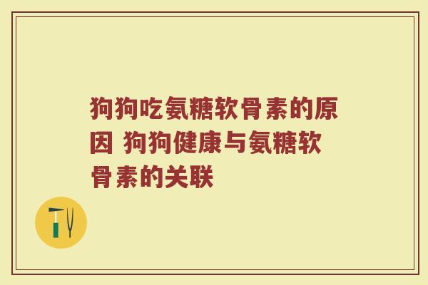 狗狗吃氨糖软骨素的原因 狗狗健康与氨糖软骨素的关联 狗狗吃氨糖软骨素的原因 狗狗健康与氨糖软骨素的关联