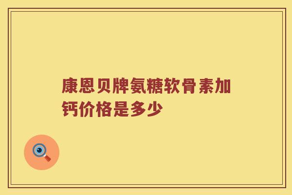 康恩贝牌氨糖软骨素加钙价格是多少 康恩贝牌氨糖软骨素加钙价格是多少