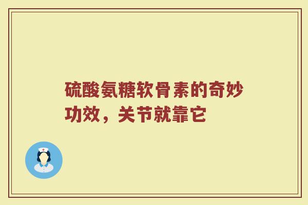 硫酸氨糖软骨素的奇妙功效,关节就靠它 硫酸氨糖软骨素的奇妙功效,关节就靠它
