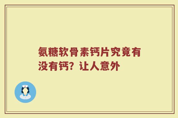 氨糖软骨素钙片究竟有没有钙?让人意外 氨糖软骨素钙片究竟有没有钙?让人意外