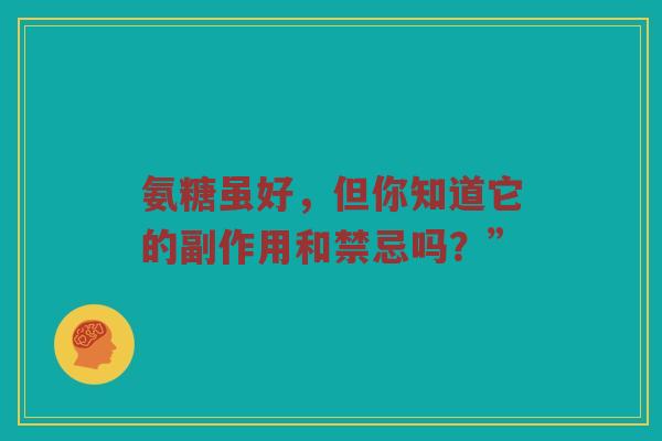 氨糖虽好，但你知道它的副作用和禁忌吗？”