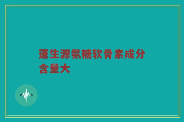 蓬生源氨糖软骨素成分含量大