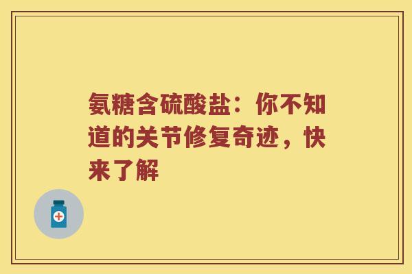 氨糖含硫酸盐:你不知道的关节修复奇迹,快来了解 氨糖含硫酸盐:你不知道的关节修复奇迹,快来了解