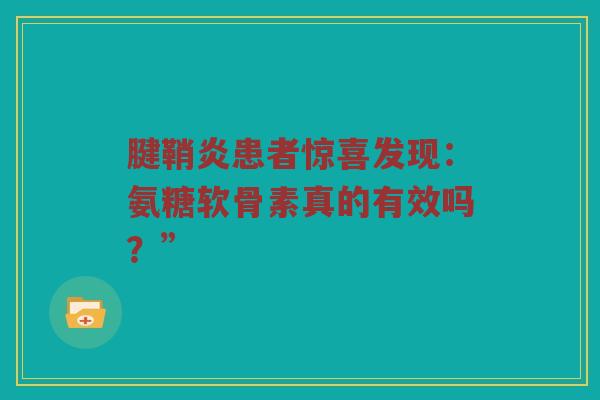 腱鞘炎患者惊喜发现：氨糖软骨素真的有效吗？”